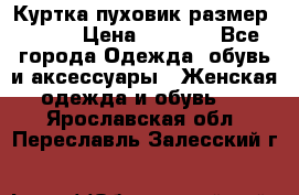 Куртка пуховик размер 44-46 › Цена ­ 3 000 - Все города Одежда, обувь и аксессуары » Женская одежда и обувь   . Ярославская обл.,Переславль-Залесский г.